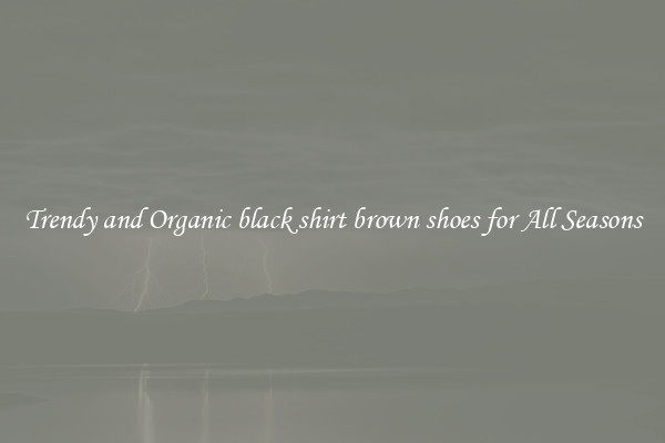 Trendy and Organic black shirt brown shoes for All Seasons
