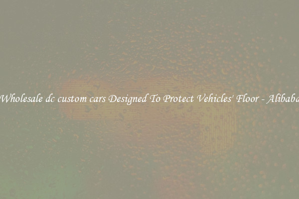 Wholesale dc custom cars Designed To Protect Vehicles' Floor - Alibaba