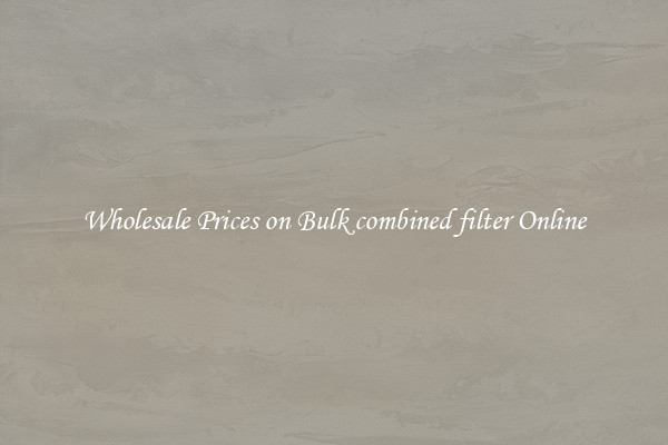 Wholesale Prices on Bulk combined filter Online