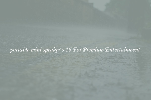 portable mini speaker s 16 For Premium Entertainment 