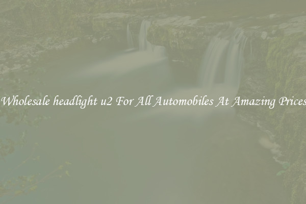 Wholesale headlight u2 For All Automobiles At Amazing Prices