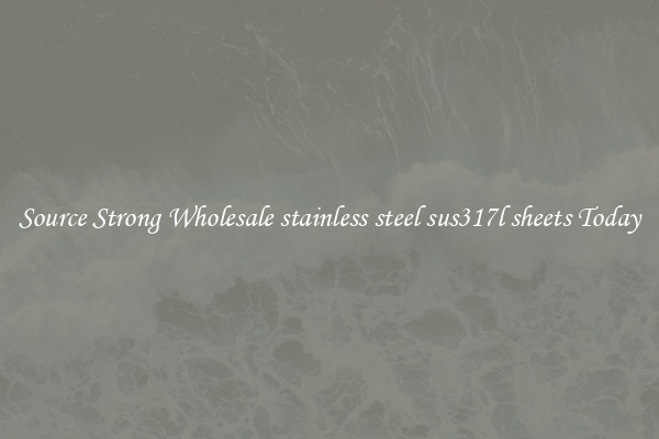 Source Strong Wholesale stainless steel sus317l sheets Today