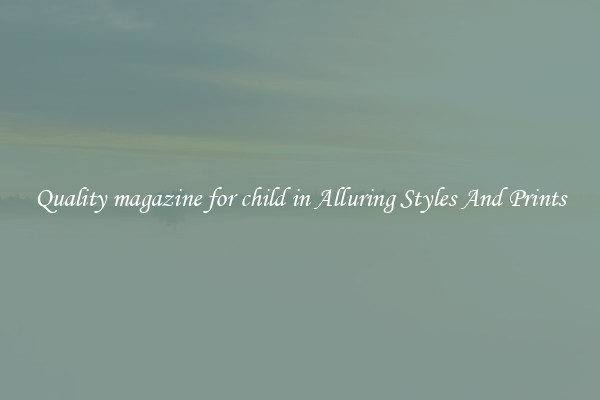 Quality magazine for child in Alluring Styles And Prints