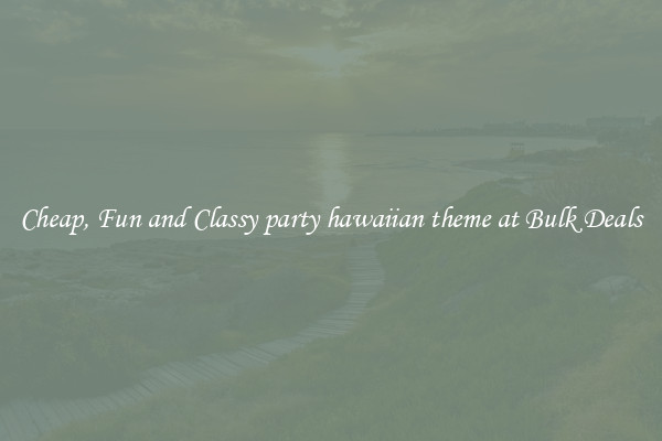 Cheap, Fun and Classy party hawaiian theme at Bulk Deals