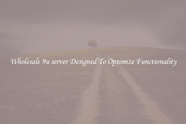 Wholesale 9u server Designed To Optimize Functionality