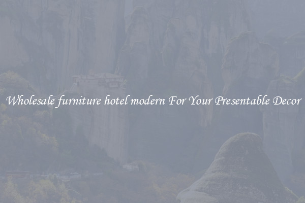Wholesale furniture hotel modern For Your Presentable Decor