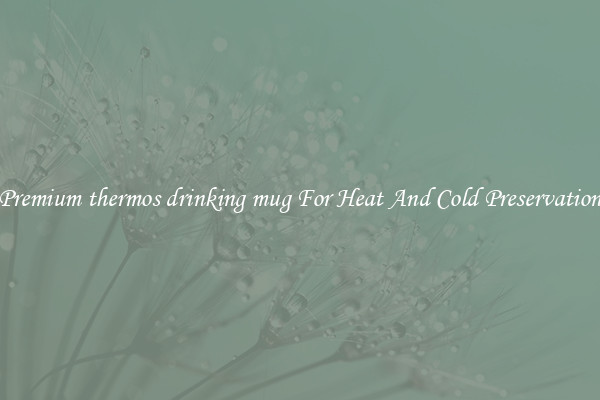 Premium thermos drinking mug For Heat And Cold Preservation
