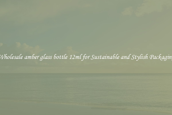 Wholesale amber glass bottle 12ml for Sustainable and Stylish Packaging