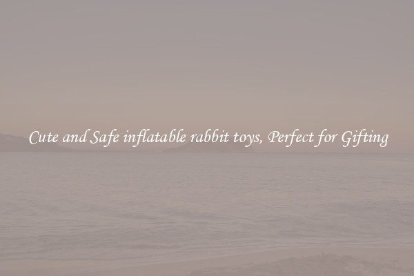 Cute and Safe inflatable rabbit toys, Perfect for Gifting