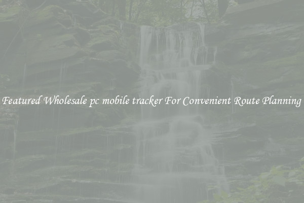 Featured Wholesale pc mobile tracker For Convenient Route Planning 