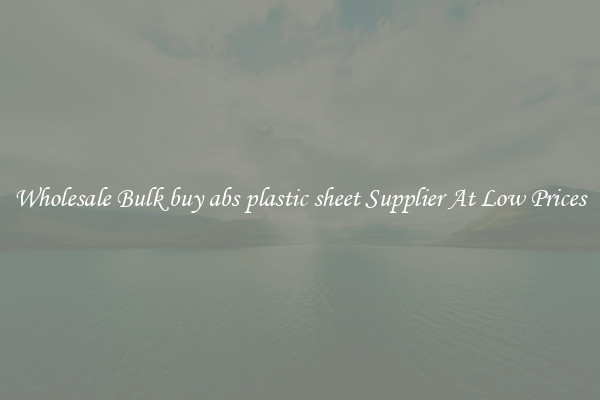 Wholesale Bulk buy abs plastic sheet Supplier At Low Prices