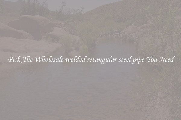 Pick The Wholesale welded retangular steel pipe You Need
