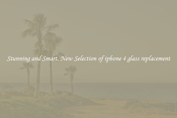 Stunning and Smart, New Selection of iphone 4 glass replacement