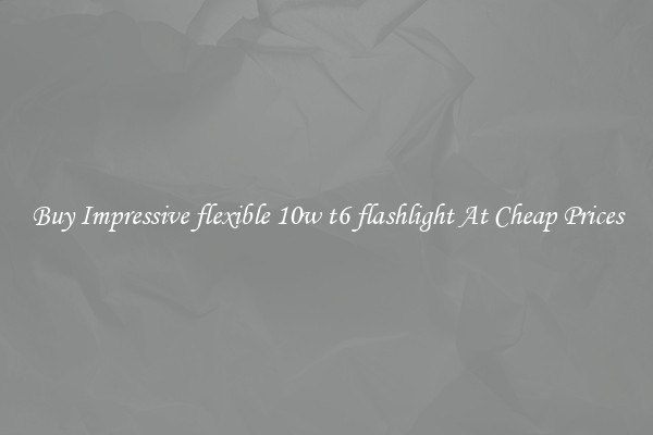 Buy Impressive flexible 10w t6 flashlight At Cheap Prices