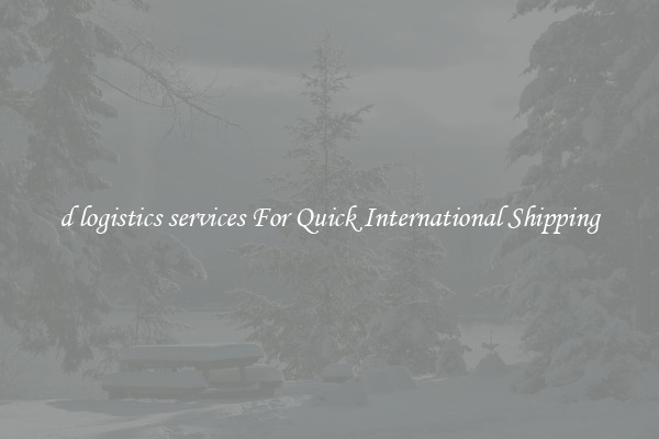 d logistics services For Quick International Shipping