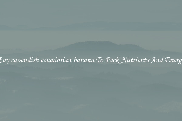 Buy cavendish ecuadorian banana To Pack Nutrients And Energy