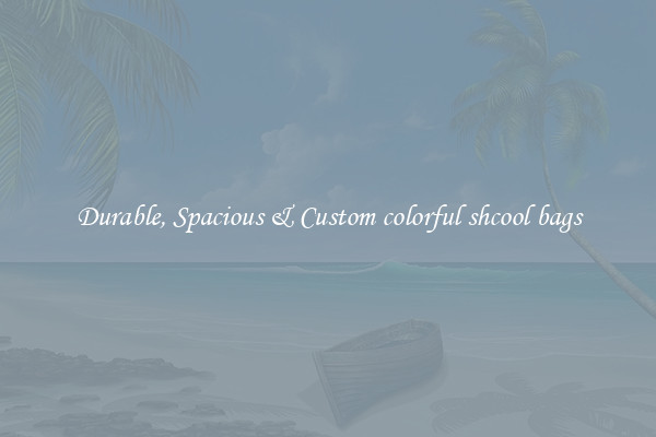 Durable, Spacious & Custom colorful shcool bags