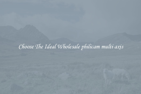 Choose The Ideal Wholesale philicam multi axis