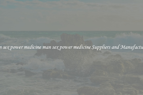 man sex power medicine man sex power medicine Suppliers and Manufacturers