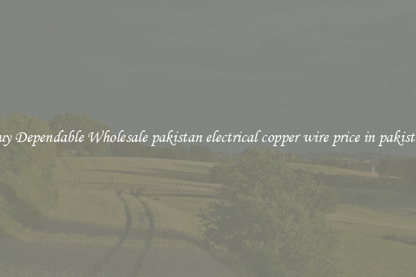 Buy Dependable Wholesale pakistan electrical copper wire price in pakistan