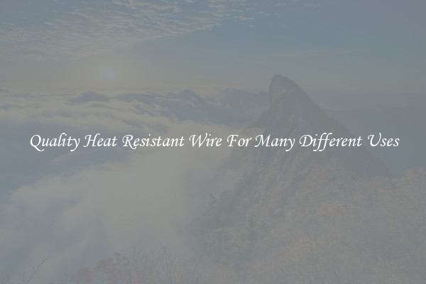 Quality Heat Resistant Wire For Many Different Uses