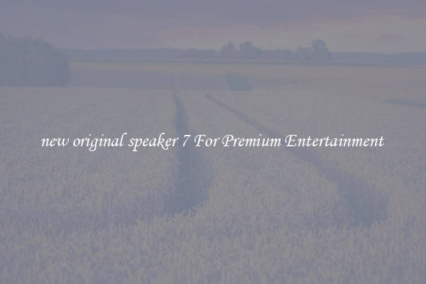 new original speaker 7 For Premium Entertainment 