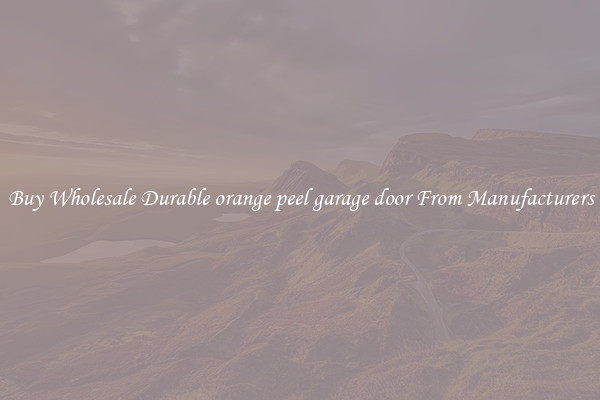Buy Wholesale Durable orange peel garage door From Manufacturers