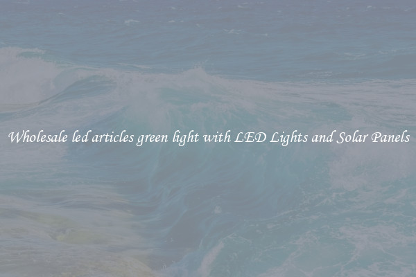 Wholesale led articles green light with LED Lights and Solar Panels