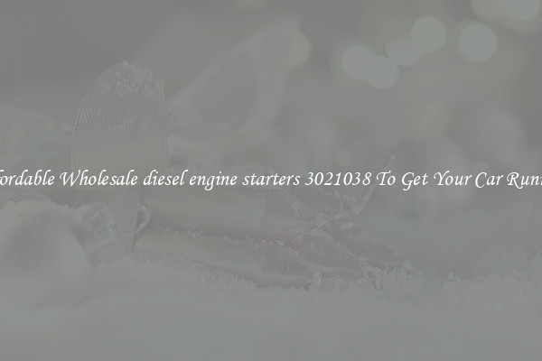 Affordable Wholesale diesel engine starters 3021038 To Get Your Car Running