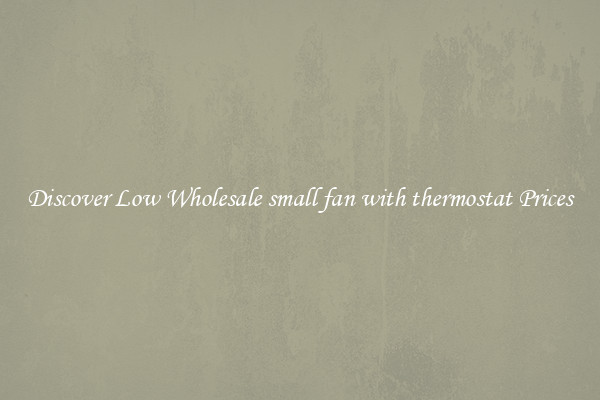 Discover Low Wholesale small fan with thermostat Prices