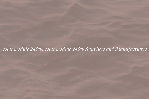 solar module 245w, solar module 245w Suppliers and Manufacturers