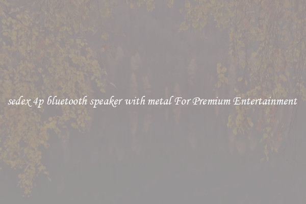 sedex 4p bluetooth speaker with metal For Premium Entertainment 