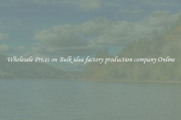 Wholesale Prices on Bulk idea factory production company Online