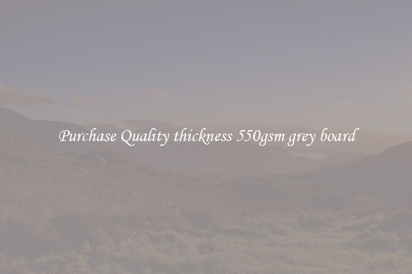 Purchase Quality thickness 550gsm grey board