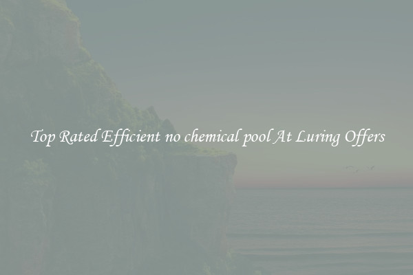 Top Rated Efficient no chemical pool At Luring Offers