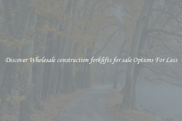 Discover Wholesale construction forklifts for sale Options For Less