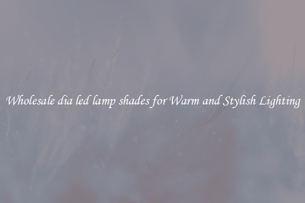 Wholesale dia led lamp shades for Warm and Stylish Lighting