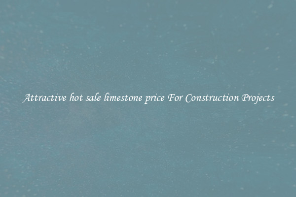 Attractive hot sale limestone price For Construction Projects