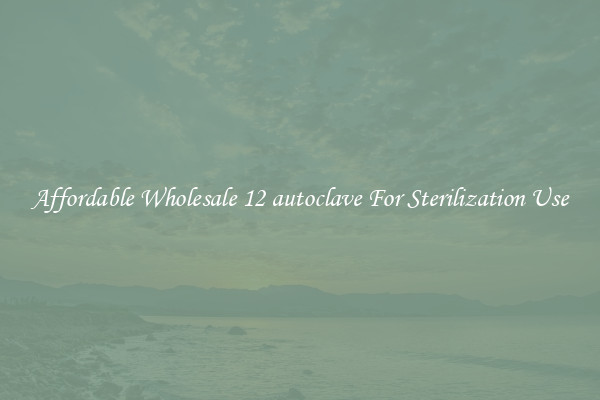 Affordable Wholesale 12 autoclave For Sterilization Use