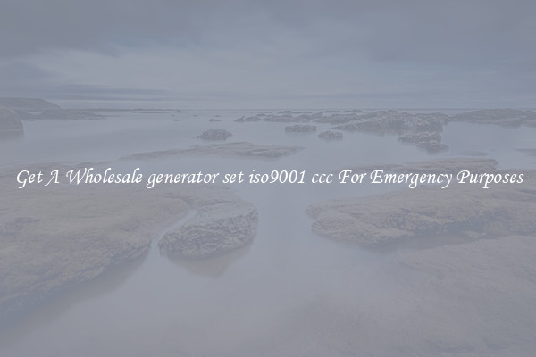Get A Wholesale generator set iso9001 ccc For Emergency Purposes