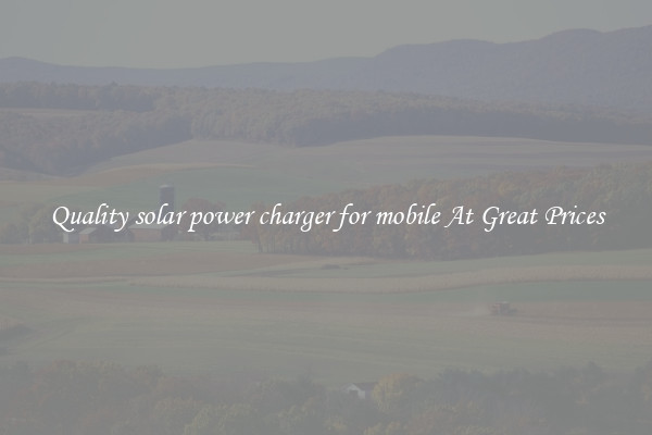 Quality solar power charger for mobile At Great Prices