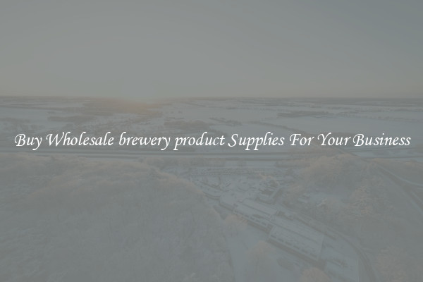 Buy Wholesale brewery product Supplies For Your Business