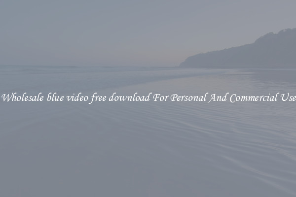 Wholesale blue video free download For Personal And Commercial Use