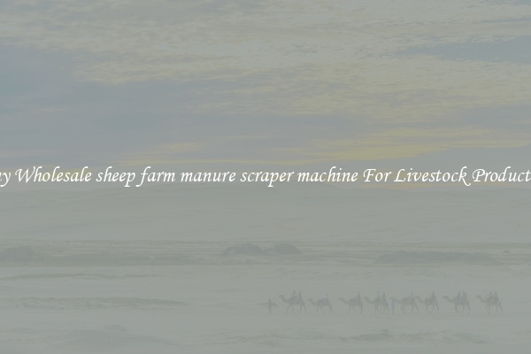 Buy Wholesale sheep farm manure scraper machine For Livestock Production