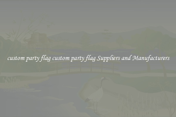custom party flag custom party flag Suppliers and Manufacturers