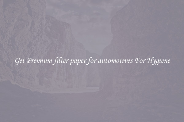 Get Premium filter paper for automotives For Hygiene