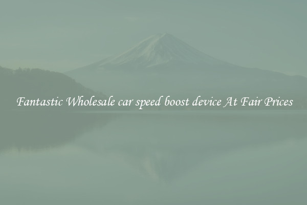 Fantastic Wholesale car speed boost device At Fair Prices
