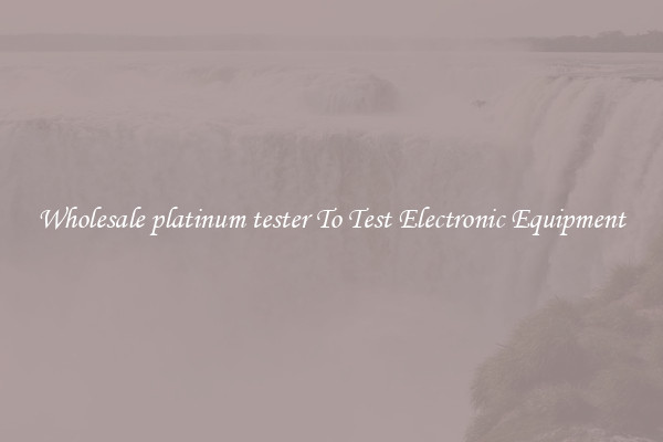 Wholesale platinum tester To Test Electronic Equipment