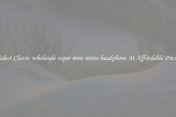 Select Classic wholesale super mini stereo headphone At Affordable Prices