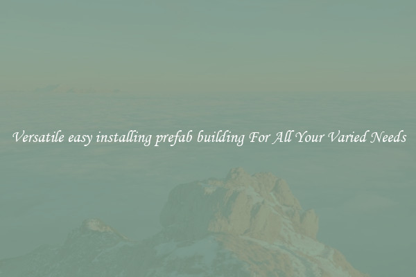 Versatile easy installing prefab building For All Your Varied Needs
